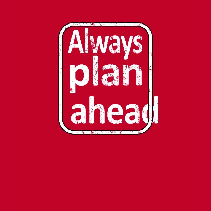 Always Plan Ahead