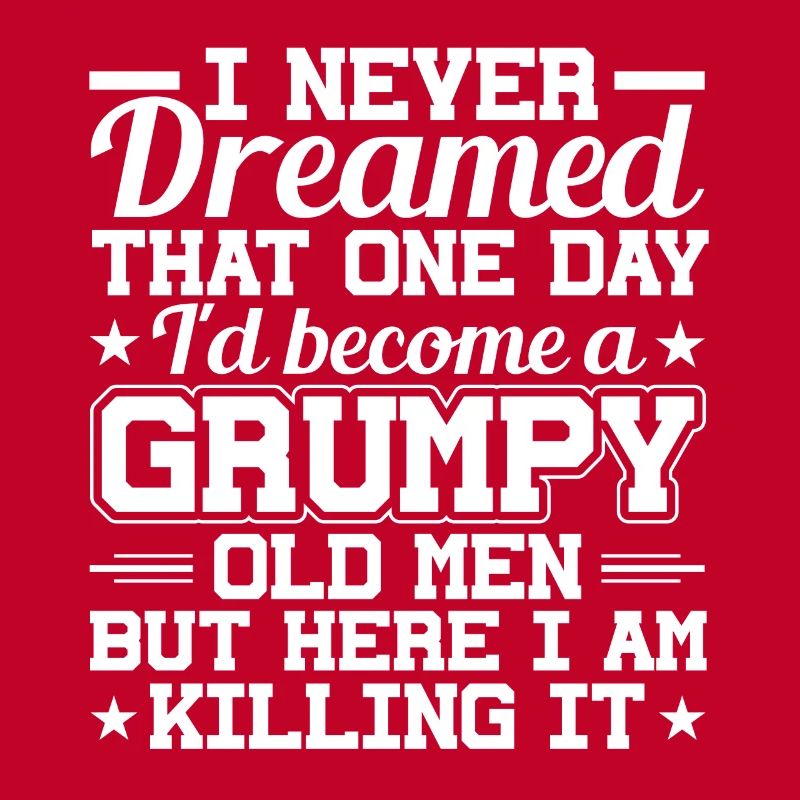 I never dreamed, a grumpy old man