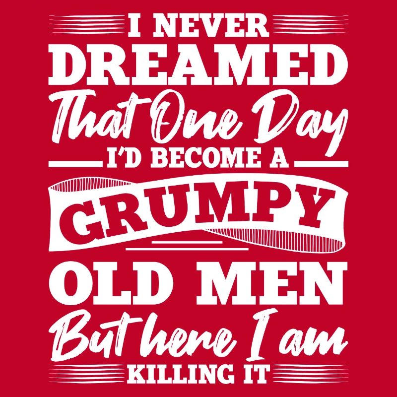 I never dreamed, a grumpy age
