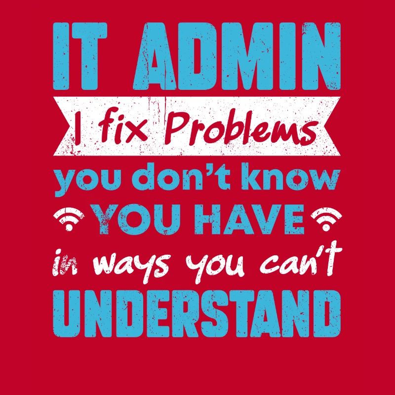 I Fix Problems You Can't Understand IT Admin