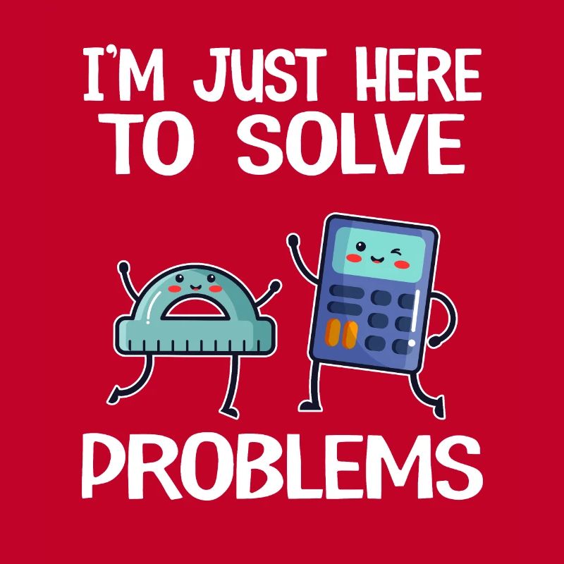 I'm Just Here To Solve Problems School Funny Math