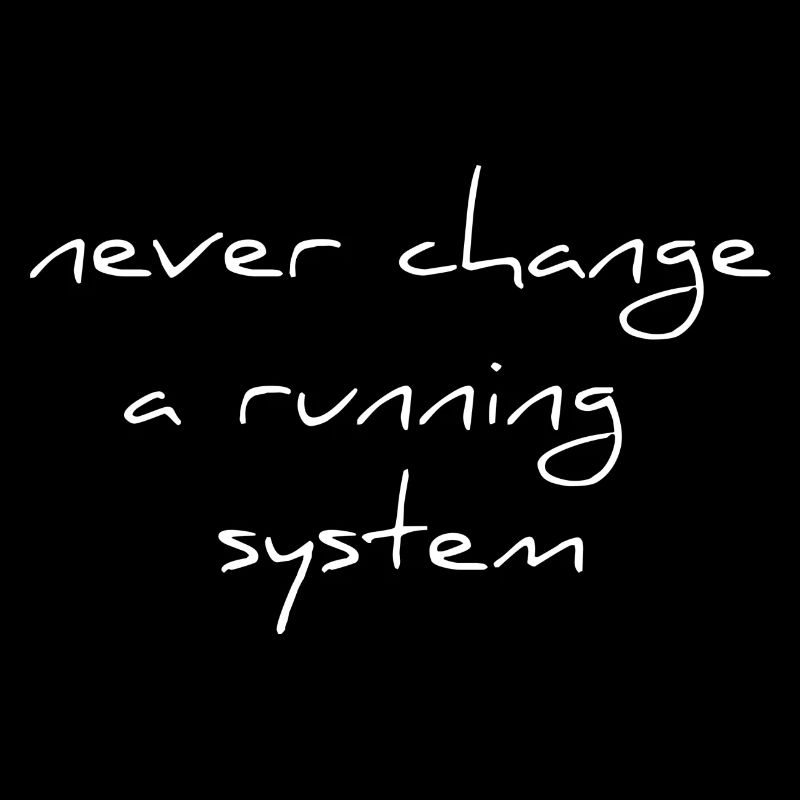 never change a running sytem saying font