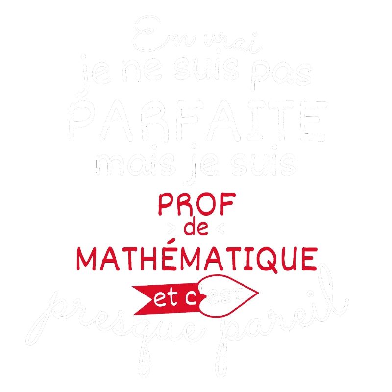 Pas parfaite mais Prof de Mathématique