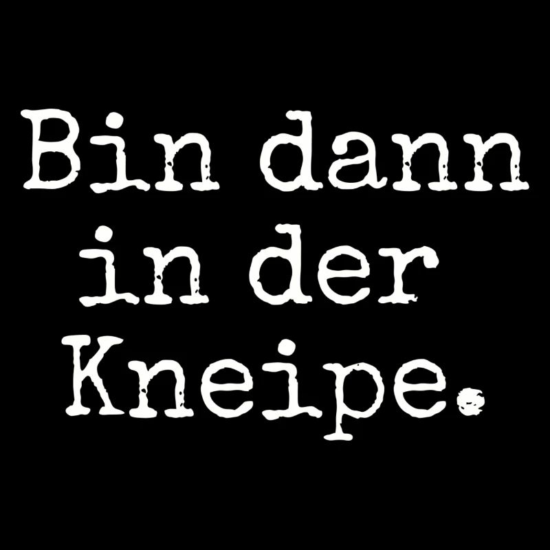 Bin dann in der Kneipe.