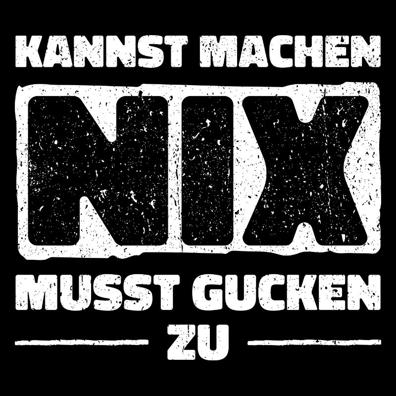 Kannst Machen Nix Musst Gucken Zu. Statement Spaß
