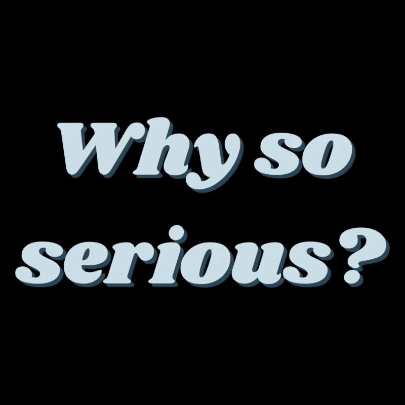 Why so serious?