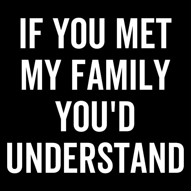 Si vous rencontriez ma famille, vous comprendrais