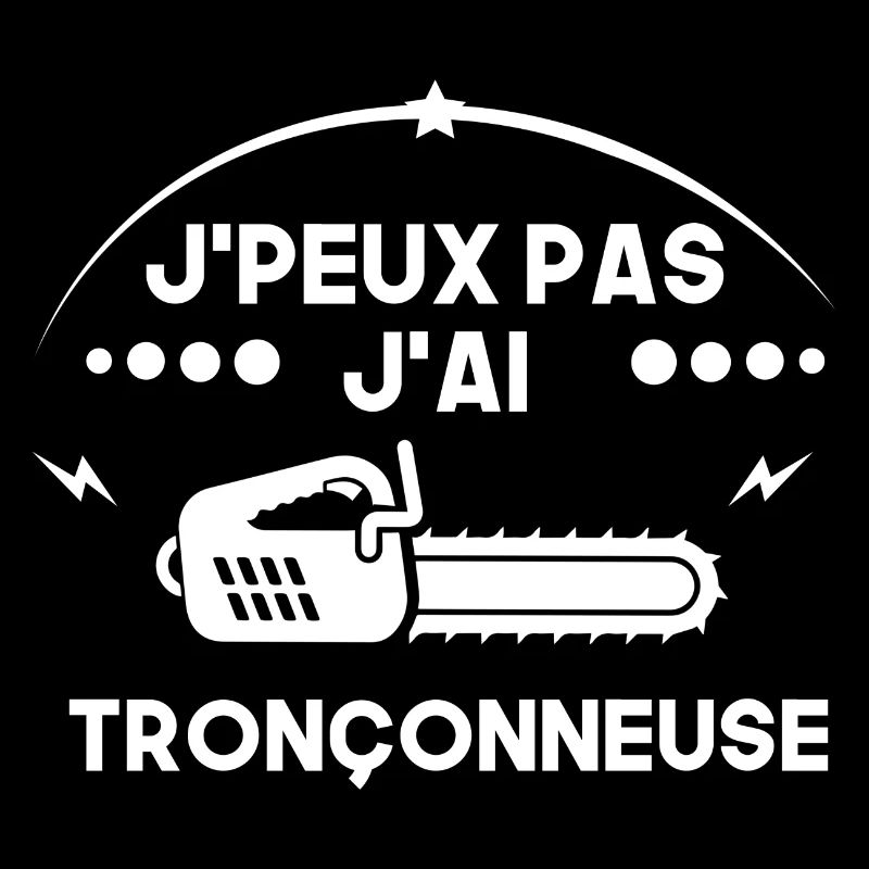 J'peux pas j'ai tronçonneuse , tronconneuse