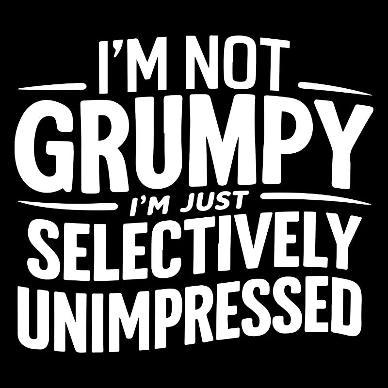 I'M NOT GRUMPY I'M JUST SELECTIVELY UNIMPRESSED