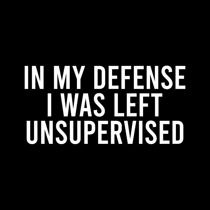 In My Defense, I Was Left Unsupervised