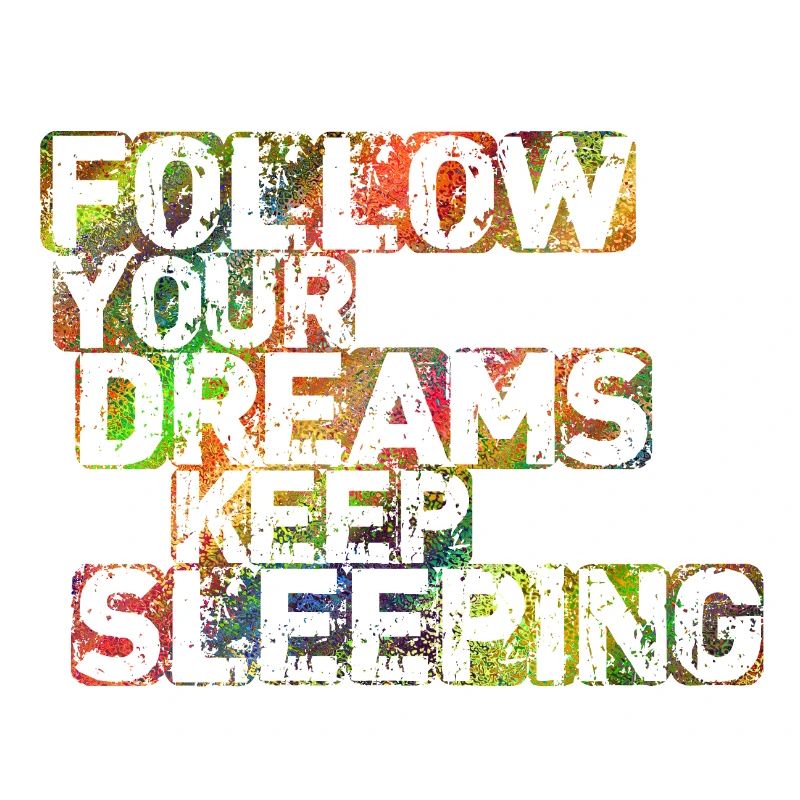 Follow Your Dreams Keep Sleeping