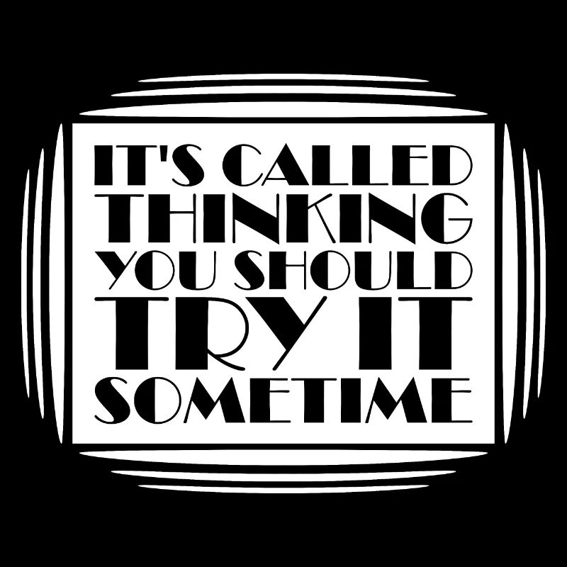 It's Called Thinking You Should Try It Sometime