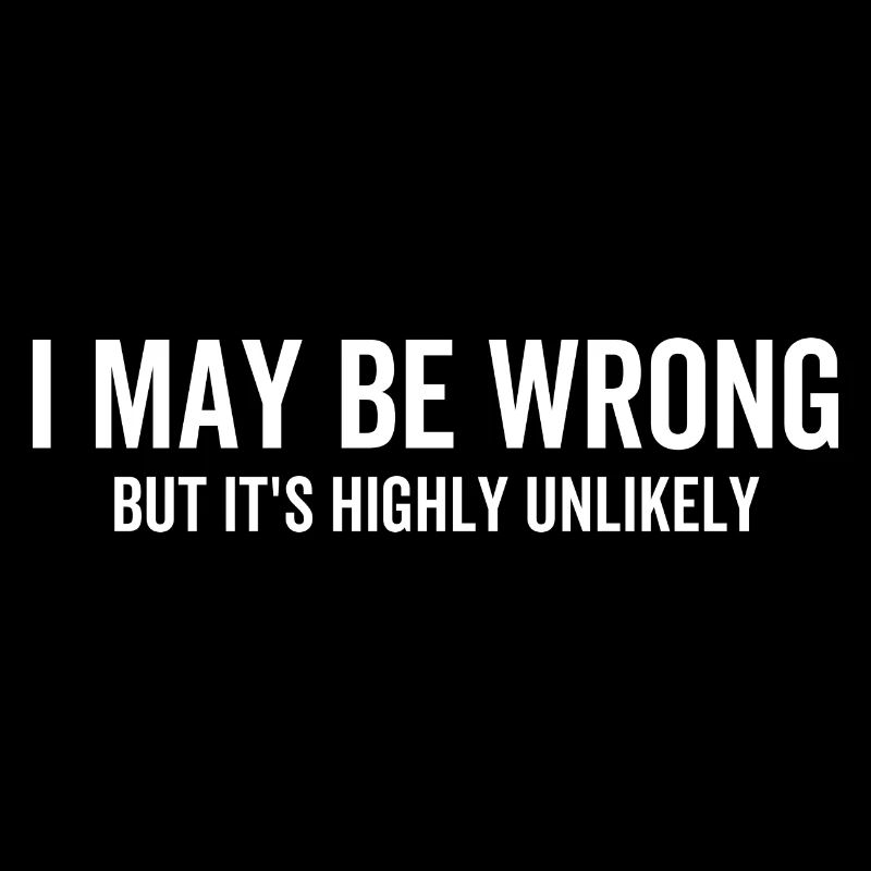 I May Be Wrong But It's Highly Unlikely