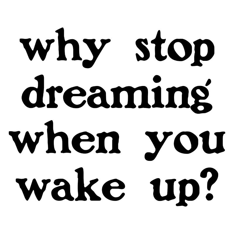 Why stop dreaming?