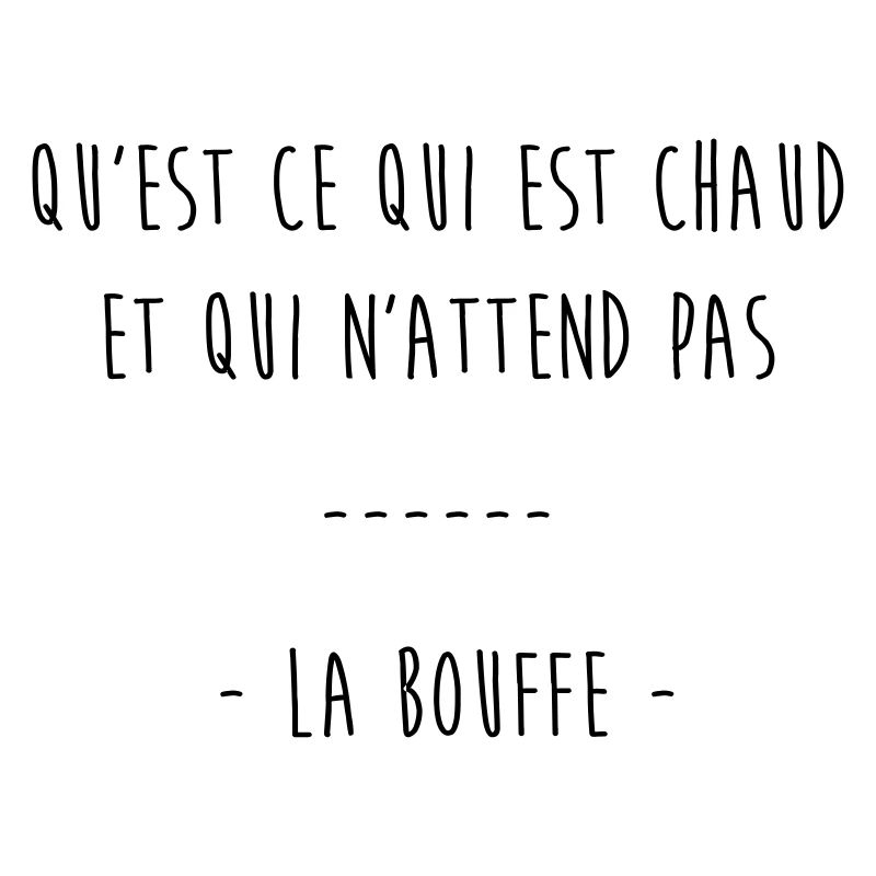 qu'est ce qui est chaud & qui n'attend pas la bouf