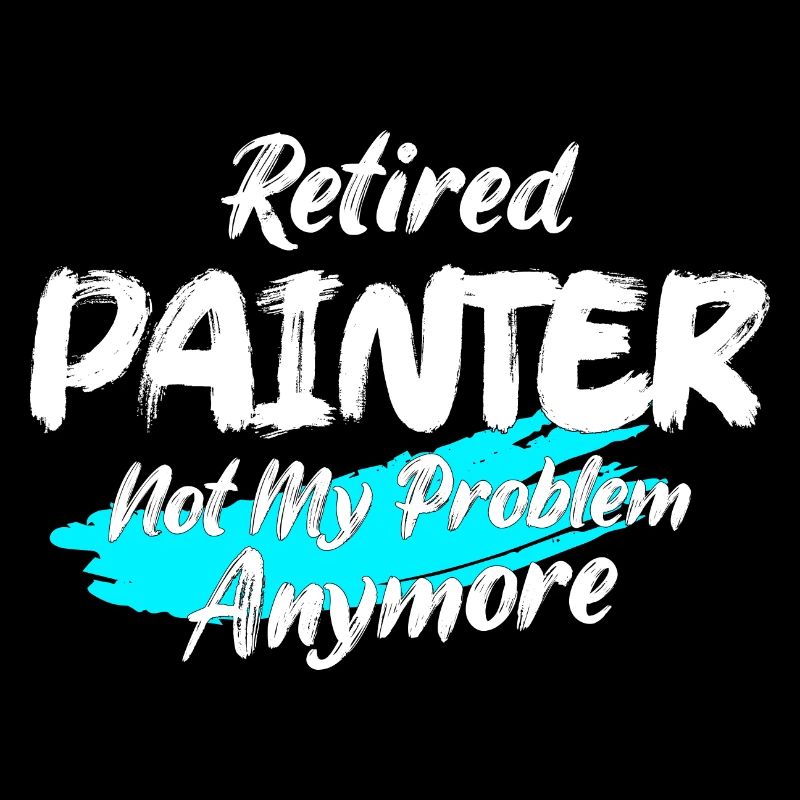 Retired Painter Not My Problem Anymore Job Profess