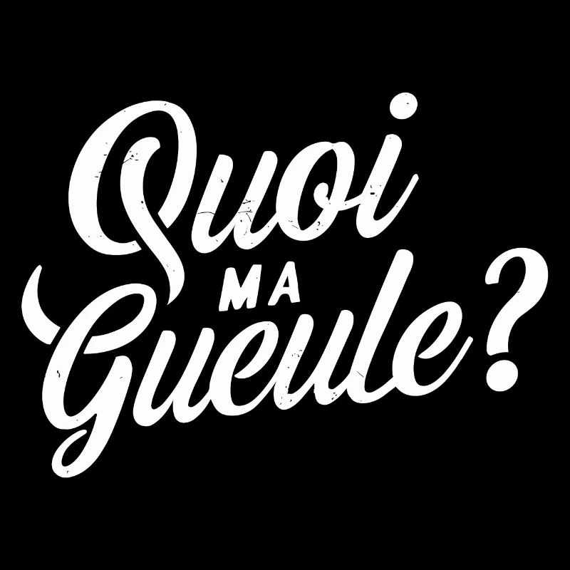 Quoi ma gueule ?