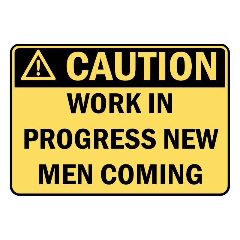 Caution work in progress new men coming