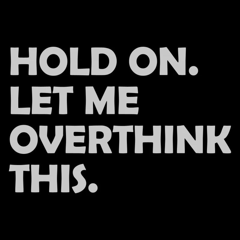 Let me overthink this