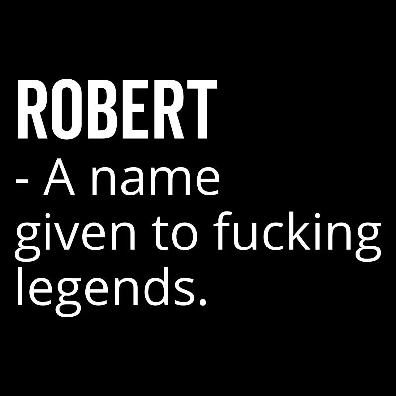 Robert a Name Given to Fucking Legends