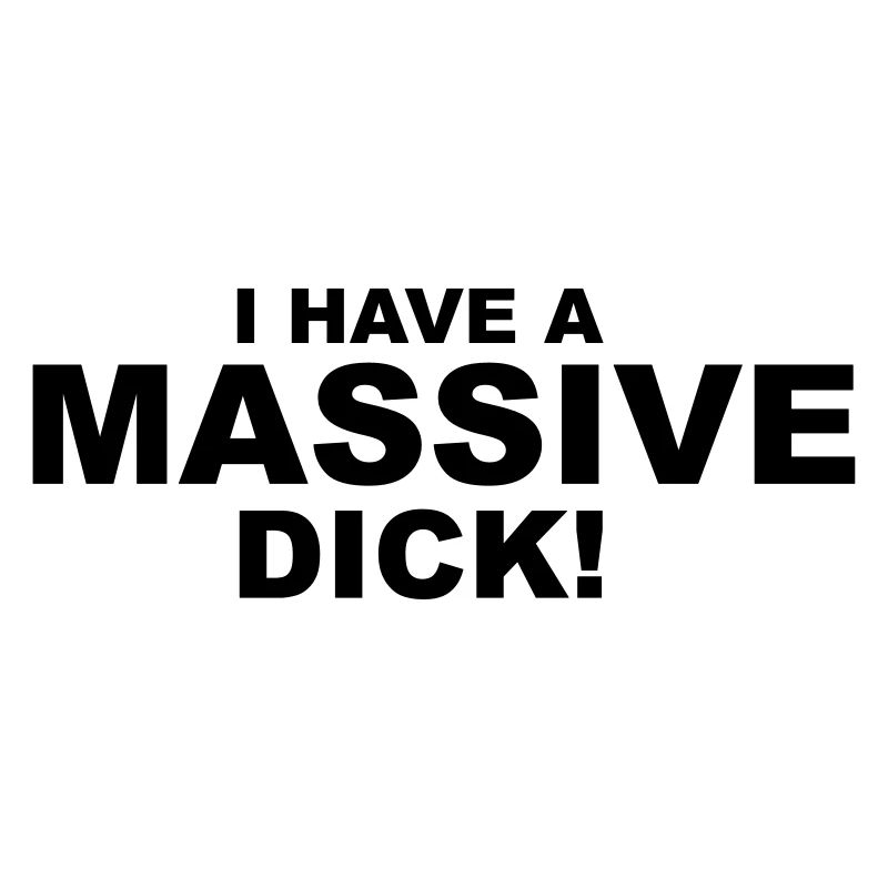 I Have Massive Dick