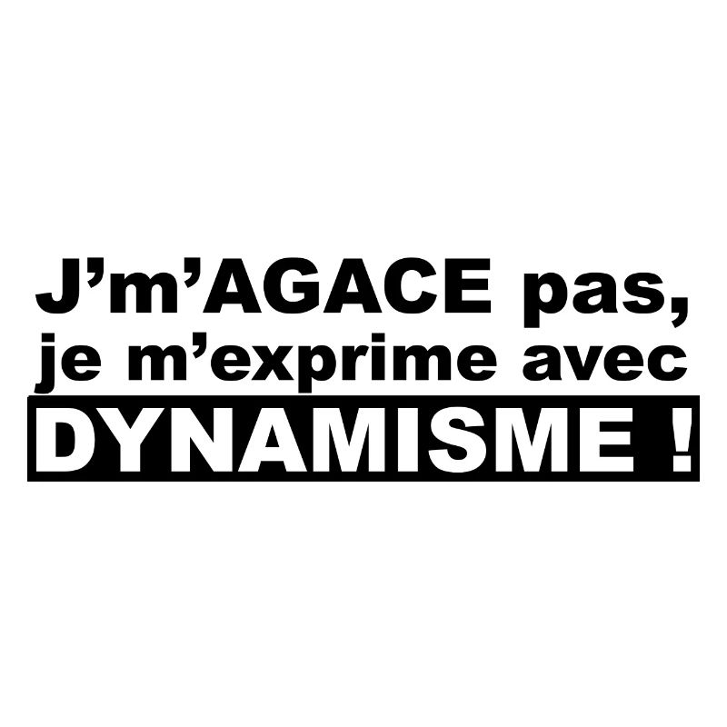 J'm'agace pas, je m'exprime avec dynamisme !
