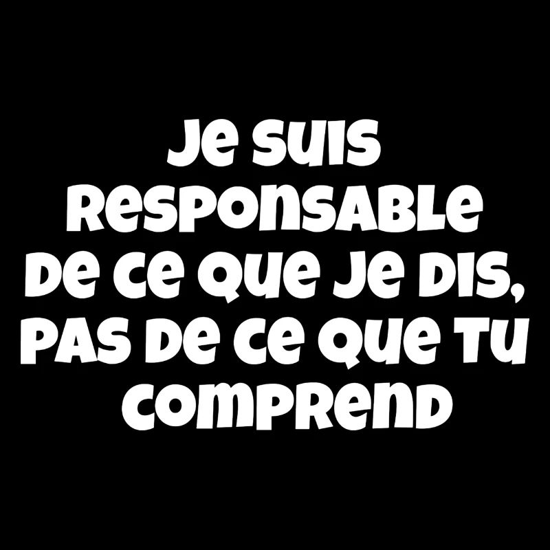 Je suis responsable de ce que je dis,pas de ce...