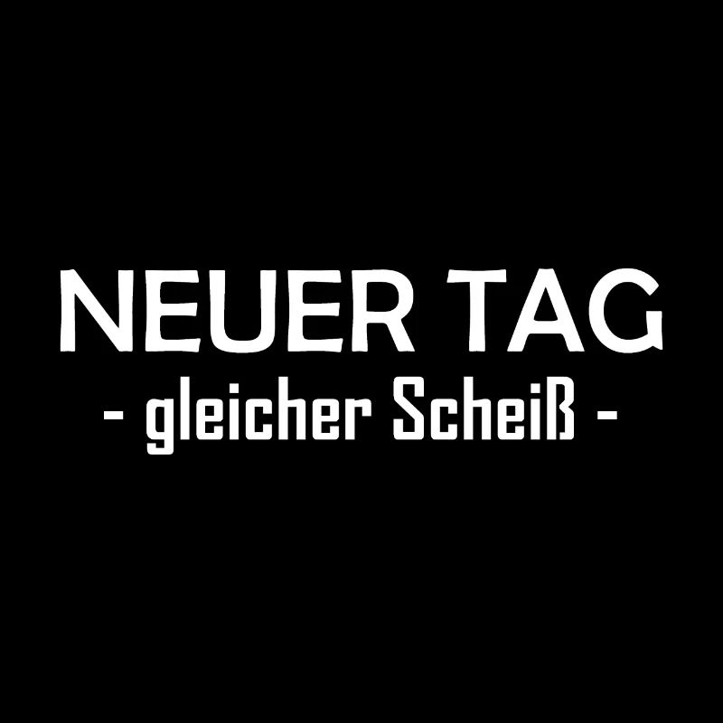 Neuer Tag - Gleicher Scheiss - Scheiß