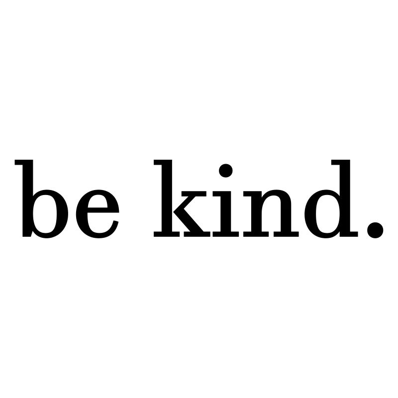 be kind.