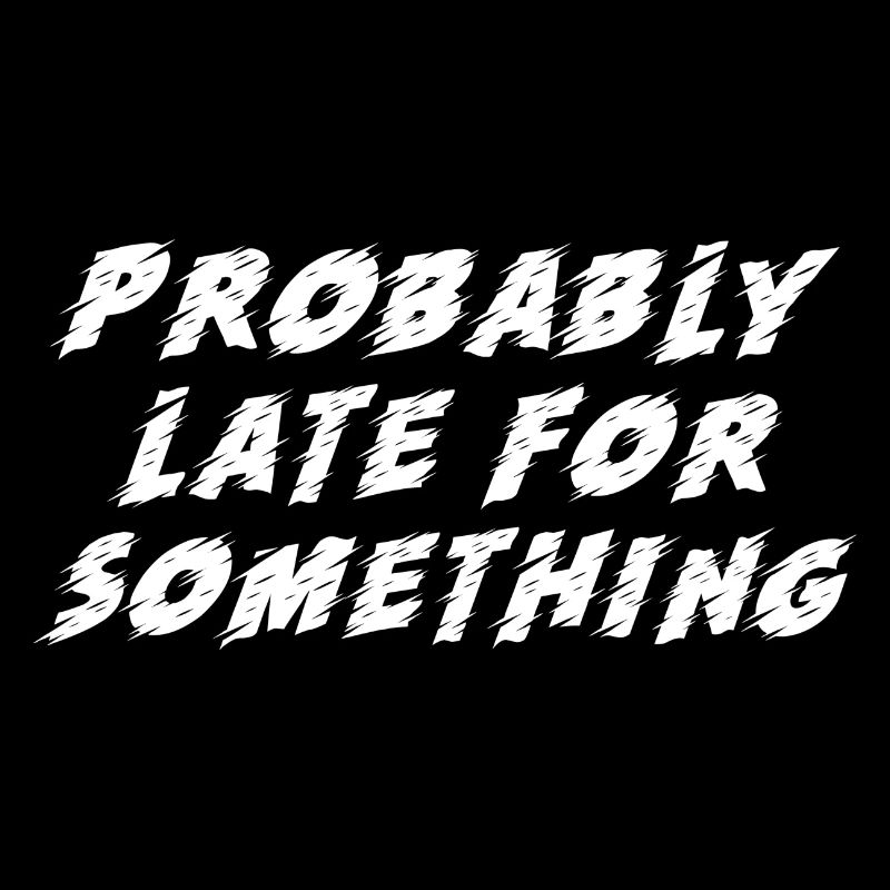 Probably Late For Something. Chronically Late
