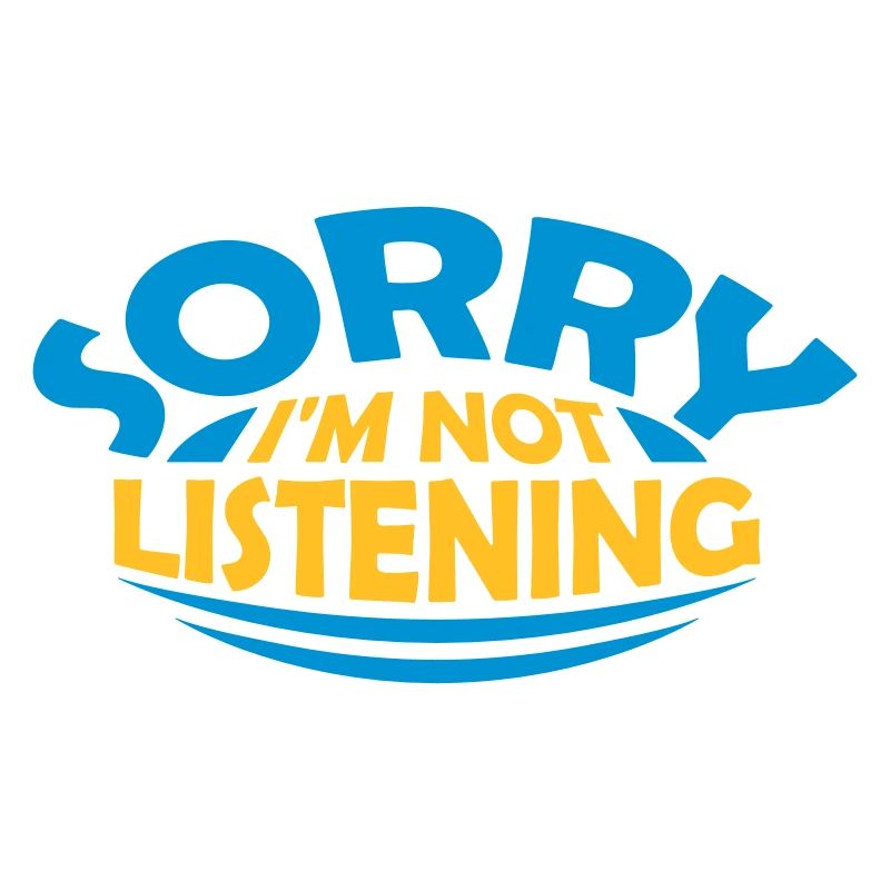 désolé de ne pas écouter