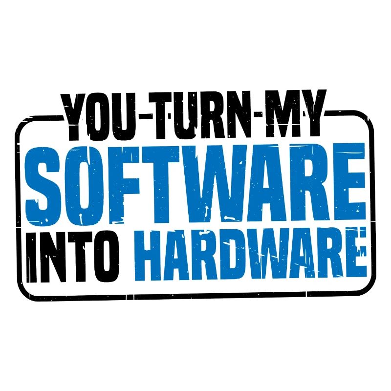 You Turn My Software Into Hardware 9