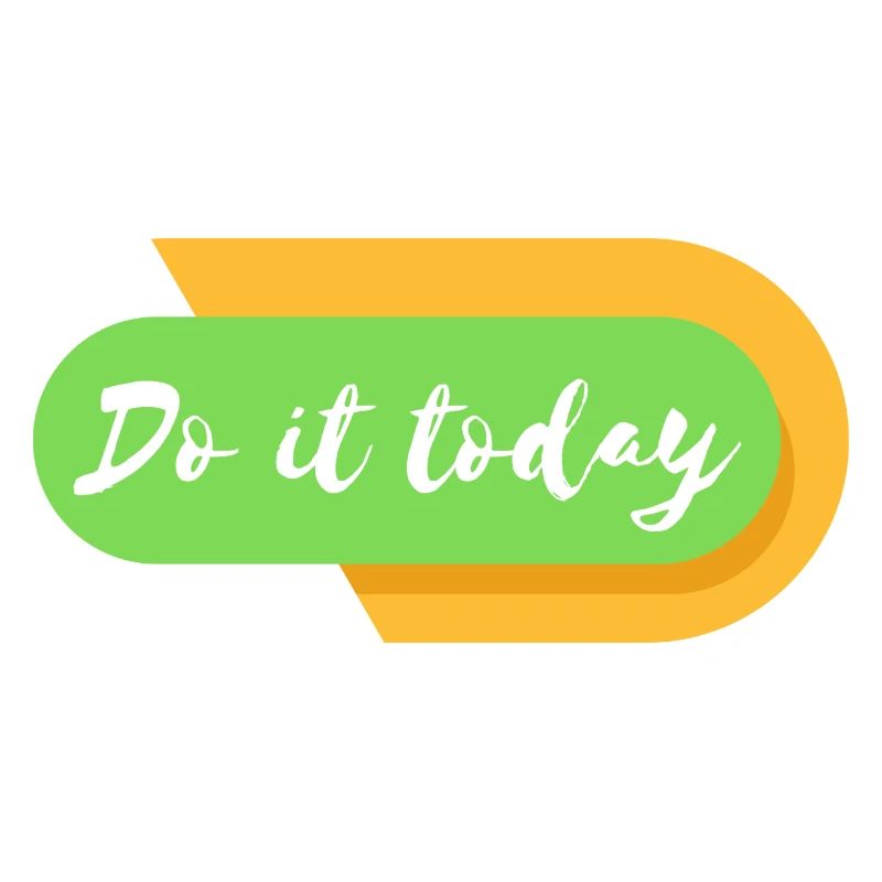 Do it today