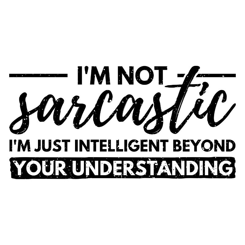 I'm Not Sarcastic. Just Intellectually Advanced