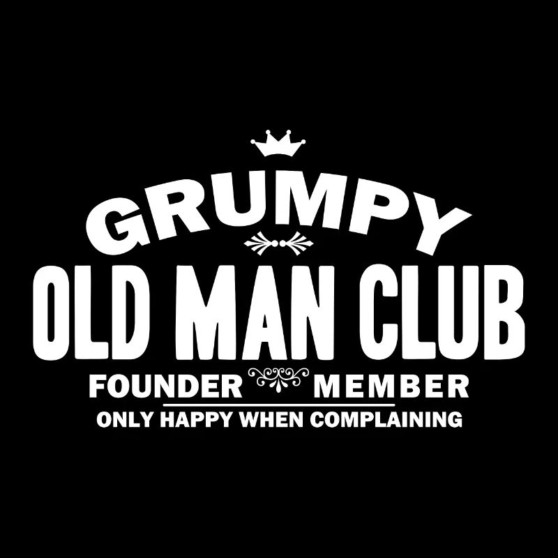Grumpy Old Man Club - Only Happy When Complaining