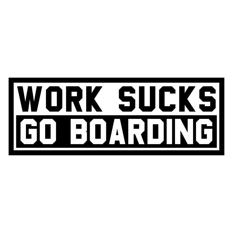 WORK SUCKS GO BOARDING