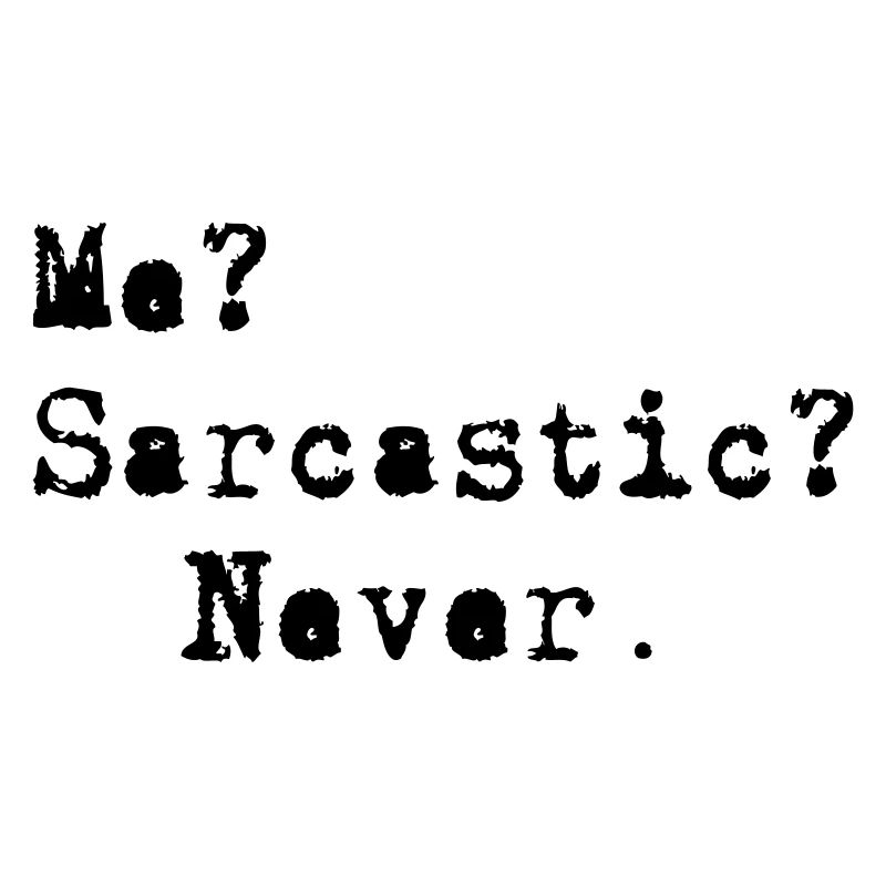 Me? Sarcastic? - Never.