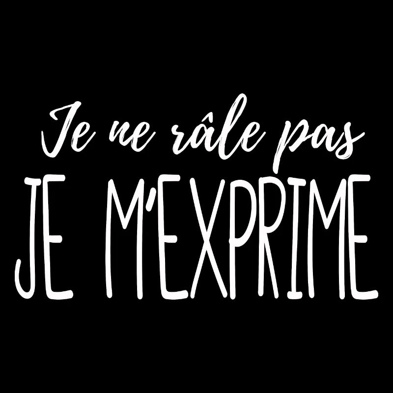Je ne râle pas je m'exprime