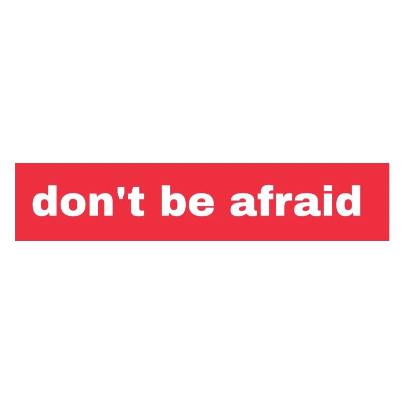 Don't be afraid