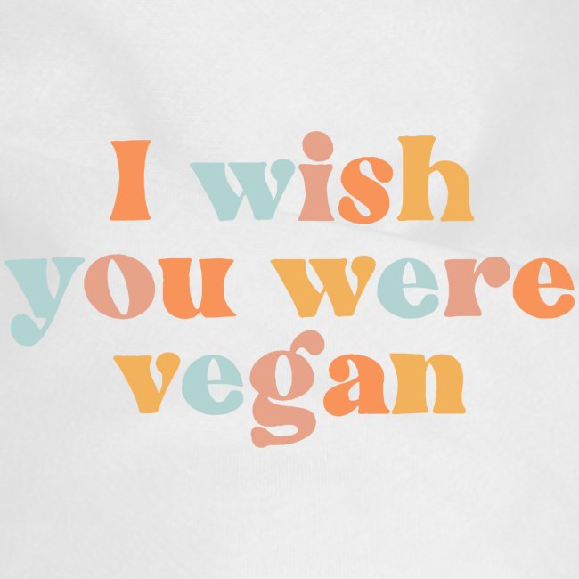 I Wish You Were Vegan