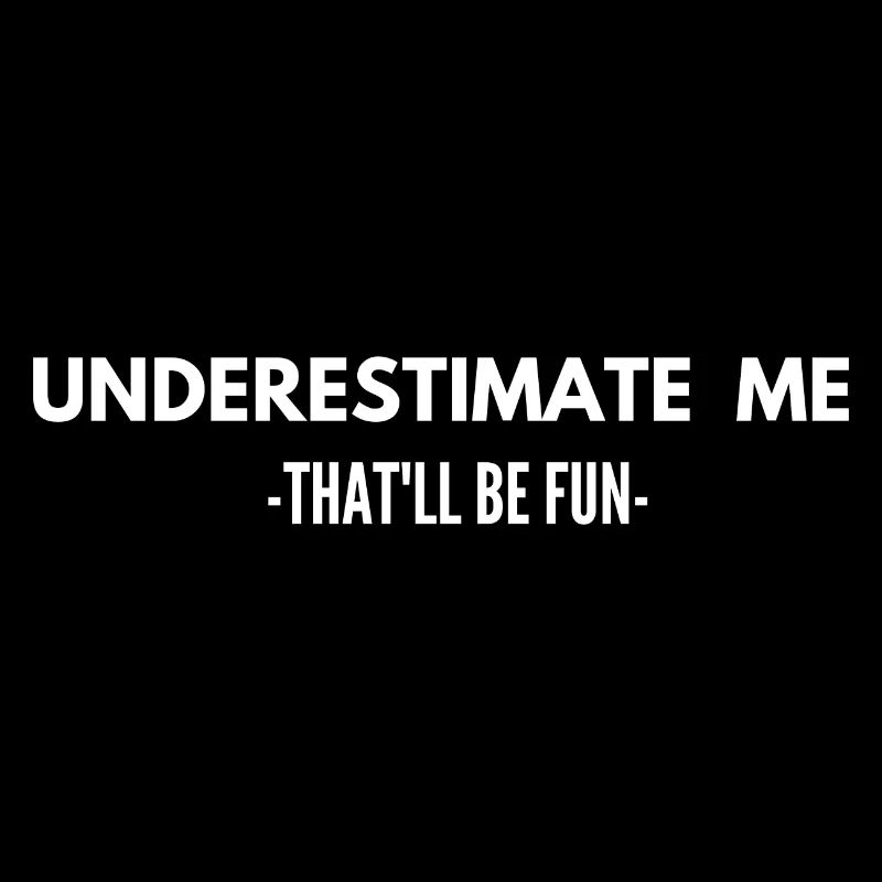 Underestimate Me That 'll Be Fun