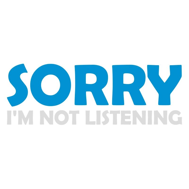 désolé de ne pas écouter