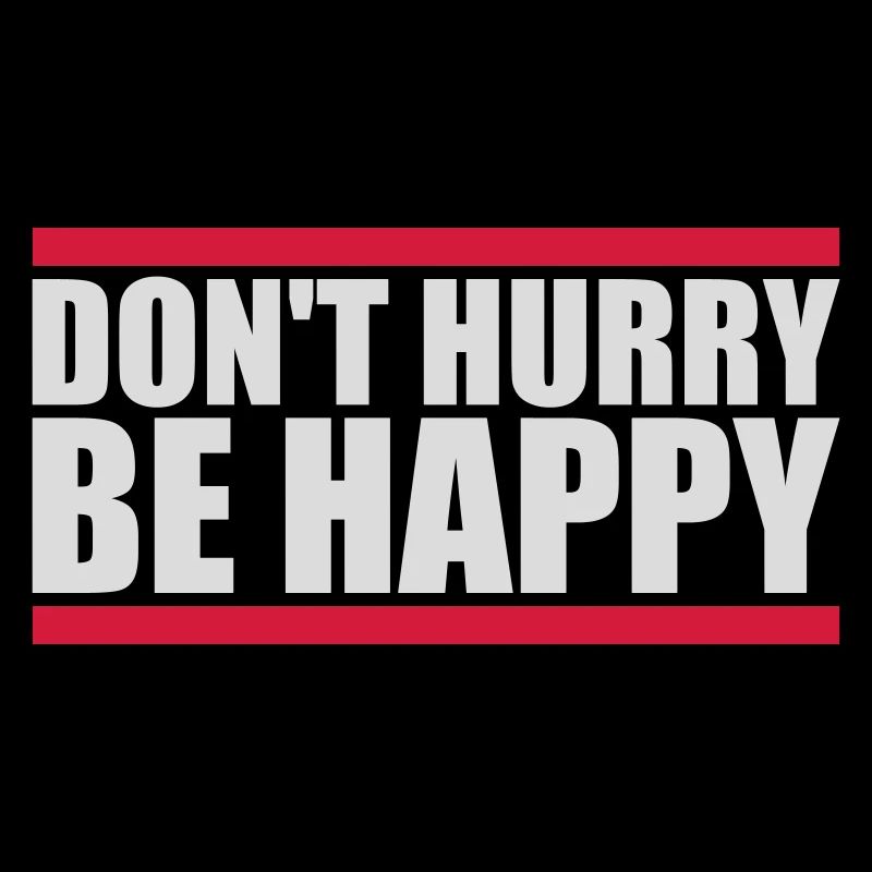 Don't hurry be happy