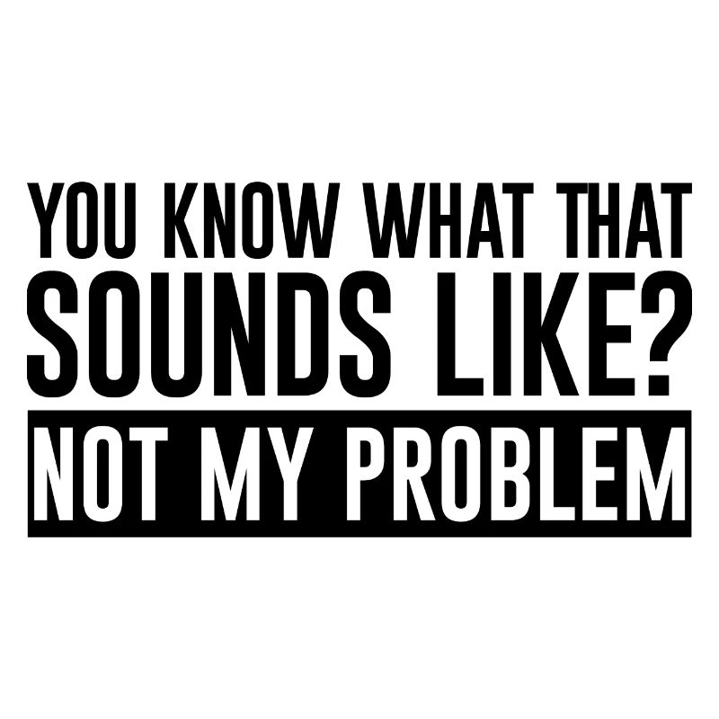 You Know What That Sounds Like, Not My Problem 2