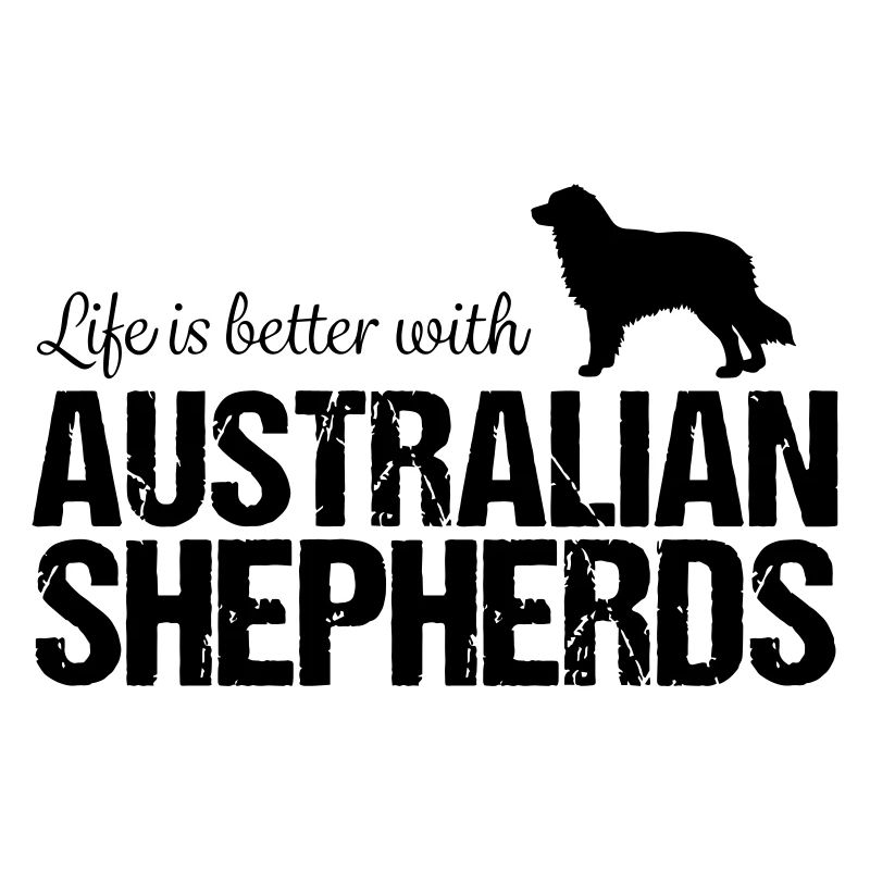 Aussie Life is better with Australian Shepherds