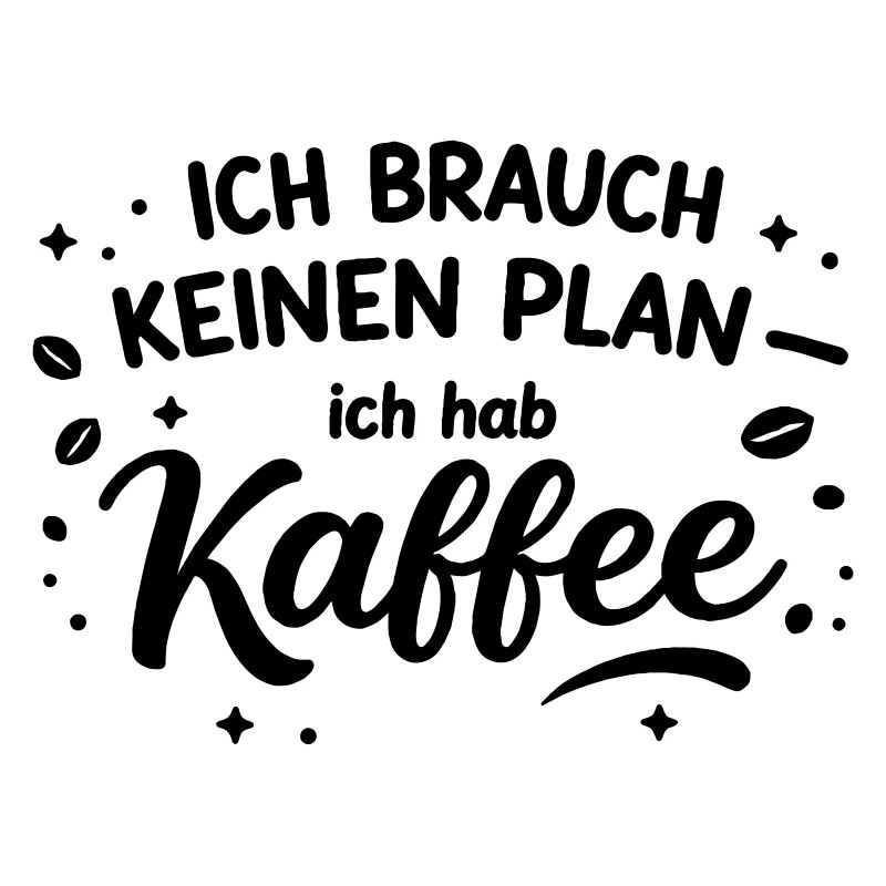 I don't need a plan, I need coffee