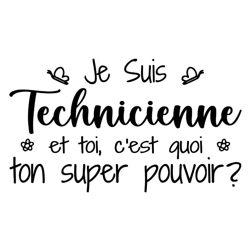 Je suis Technicienne. C'est quoi ton super pouvoir
