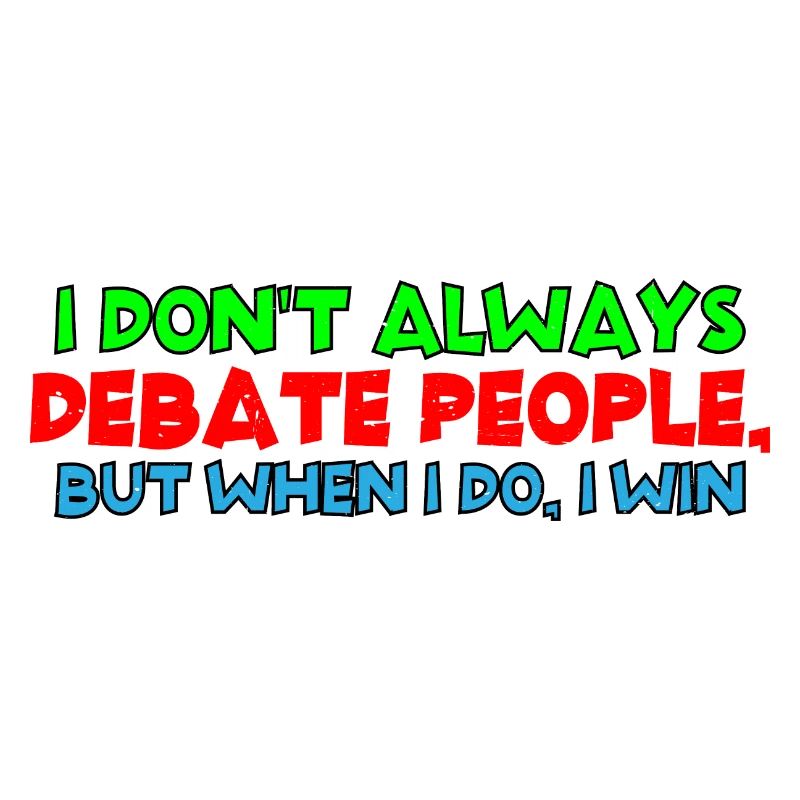 I Don't Always Debate People But When I Do, I Win4