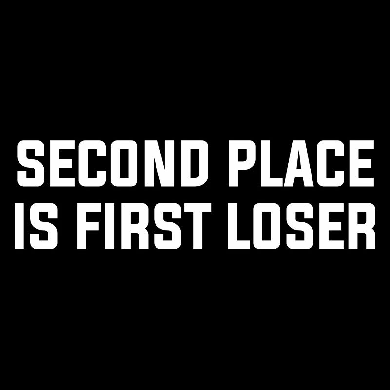 SECOND PLACE IS FIRST LOSER
