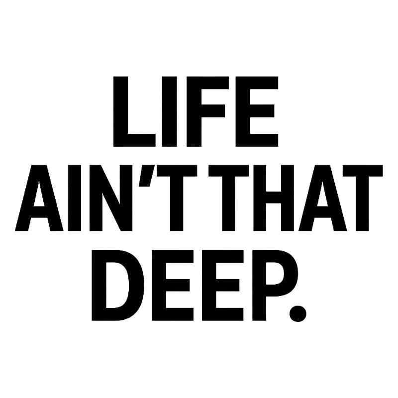 Life Ain't That Deep – Minimalist Bold Text
